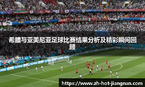 希腊与亚美尼亚足球比赛结果分析及精彩瞬间回顾