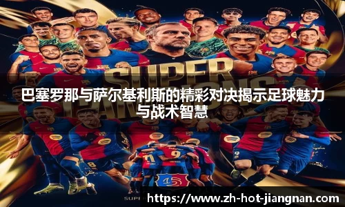 巴塞罗那与萨尔基利斯的精彩对决揭示足球魅力与战术智慧
