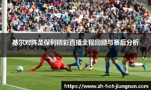 基尔对阵圣保利精彩直播全程回顾与赛后分析