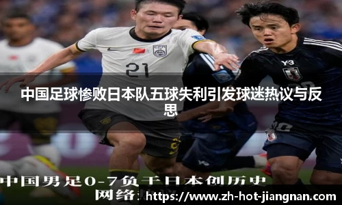 中国足球惨败日本队五球失利引发球迷热议与反思