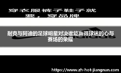 耐克与阿迪的足球明星对决谁能赢得球迷的心与赛场的荣耀